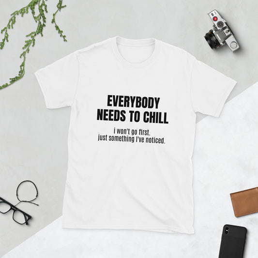 "EVERYBODY NEEDS TO CHILL" Unisex T-Shirt