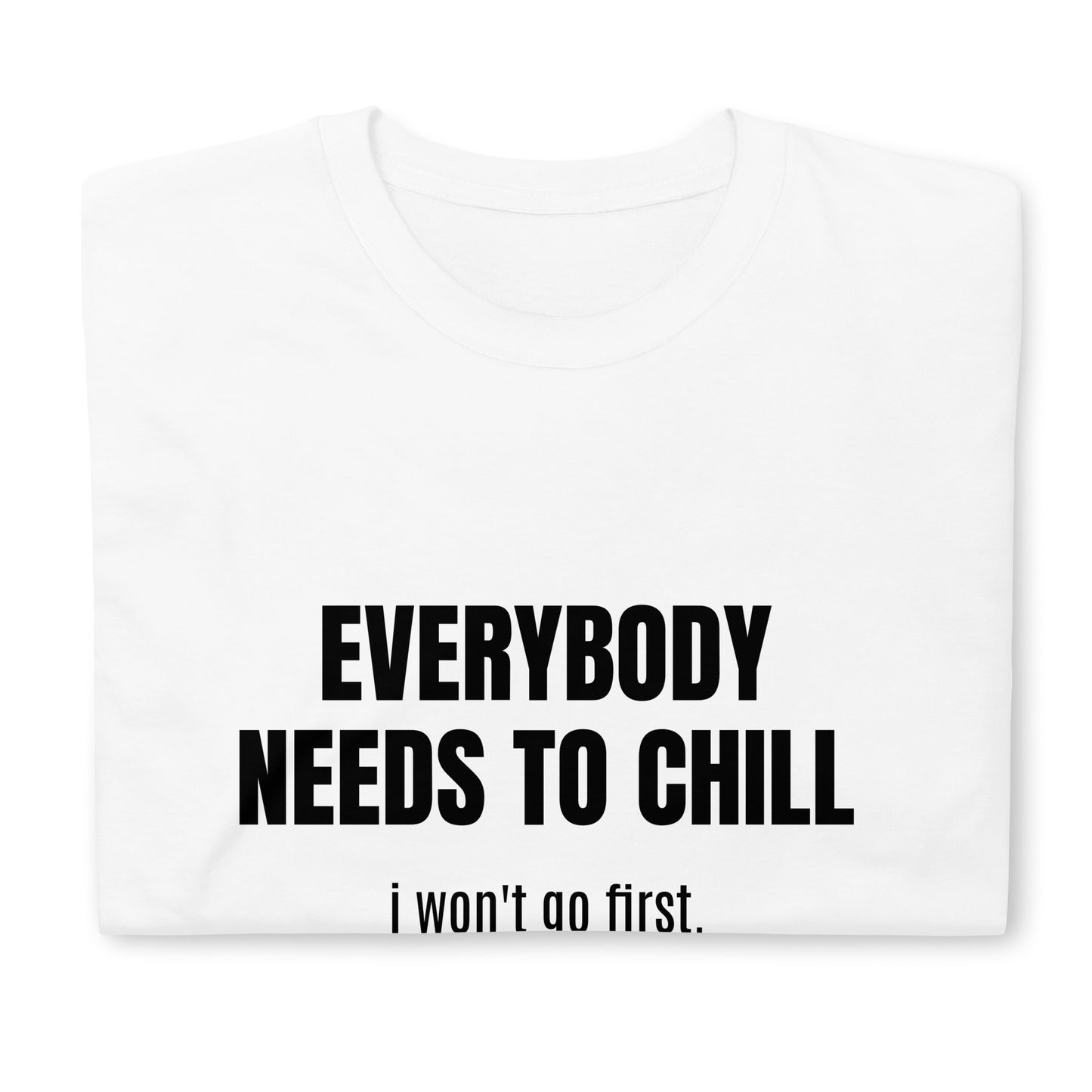 "EVERYBODY NEEDS TO CHILL" Unisex T-Shirt